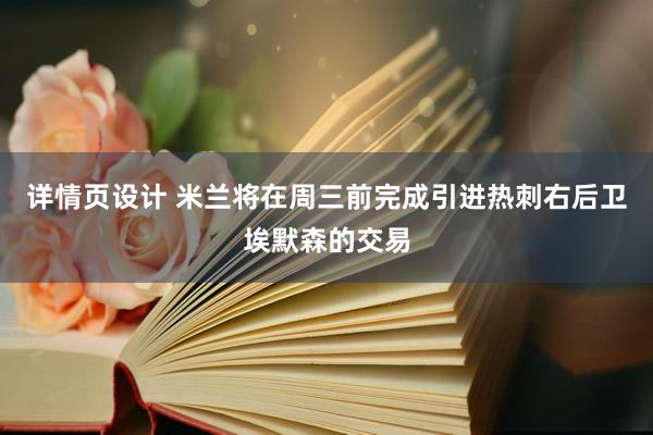 详情页设计 米兰将在周三前完成引进热刺右后卫埃默森的交易